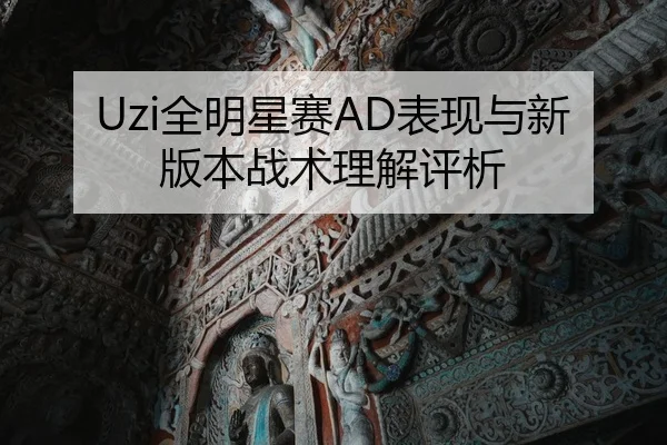 Uzi全明星赛AD表现与新版本战术理解评析